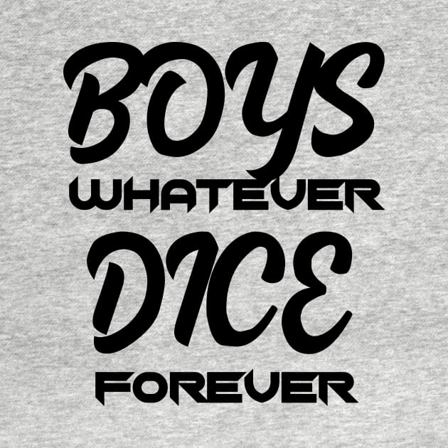 Boys Whatever Dice Forever by OfficialTeeDreams